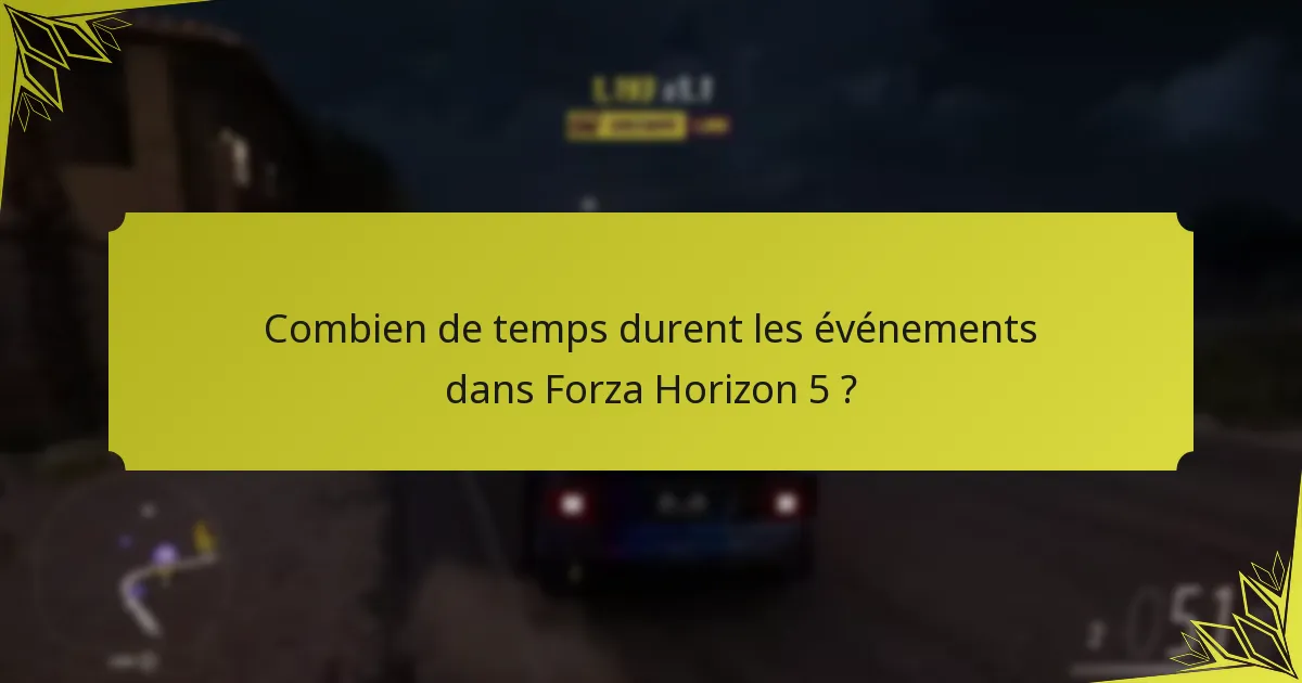 Combien de temps durent les événements dans Forza Horizon 5 ?