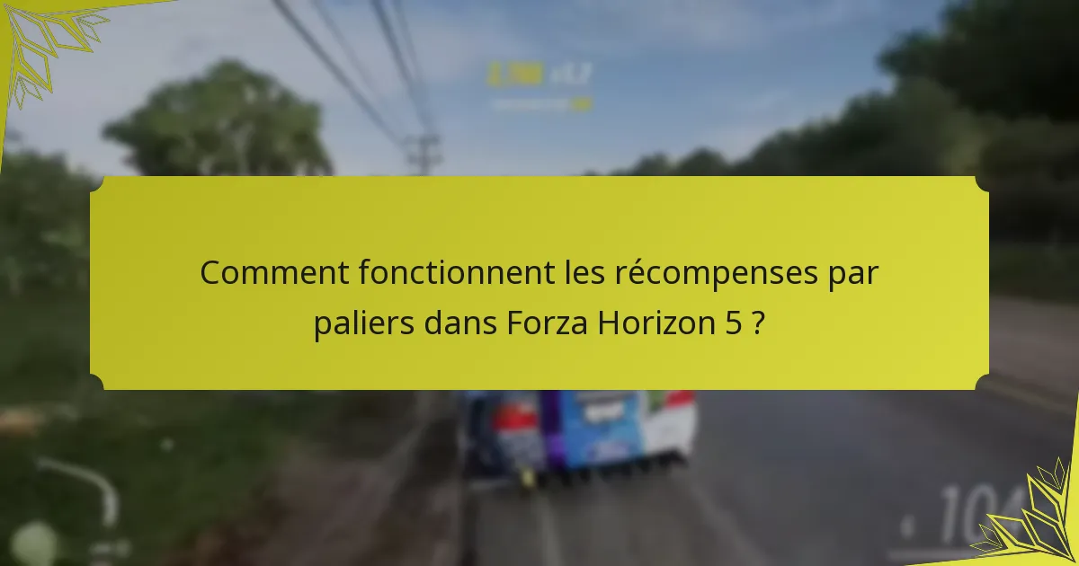 Comment fonctionnent les récompenses par paliers dans Forza Horizon 5 ?