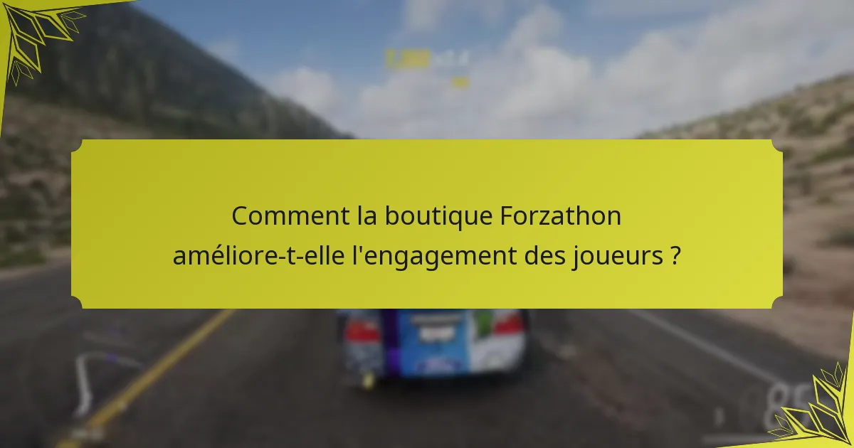 Comment la boutique Forzathon améliore-t-elle l’engagement des joueurs ?