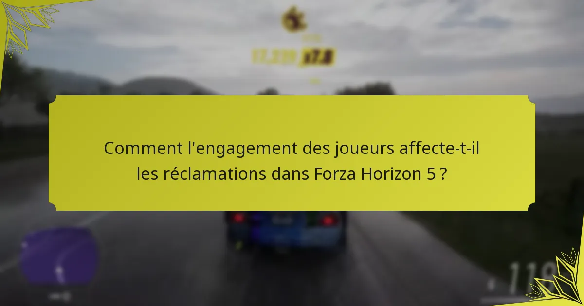Comment l’engagement des joueurs affecte-t-il les réclamations dans Forza Horizon 5 ?