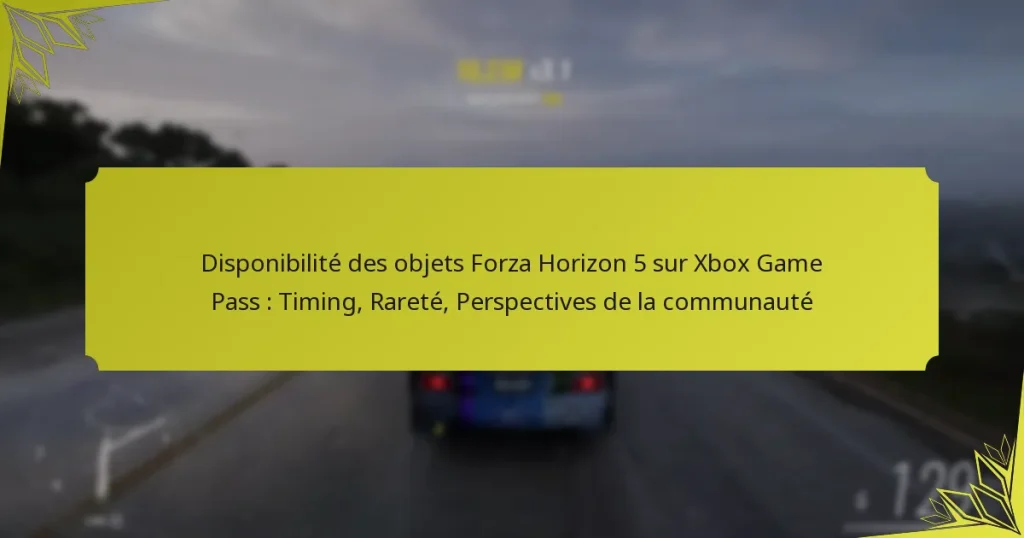 Disponibilité des objets Forza Horizon 5 sur Xbox Game Pass : Timing, Rareté, Perspectives de la communauté