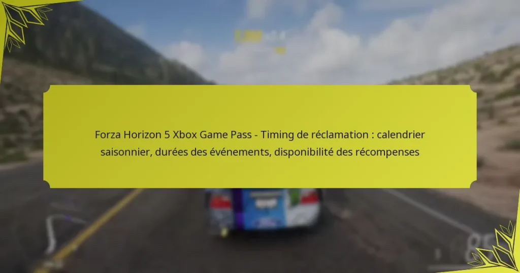 Forza Horizon 5 Xbox Game Pass – Timing de réclamation : calendrier saisonnier, durées des événements, disponibilité des récompenses