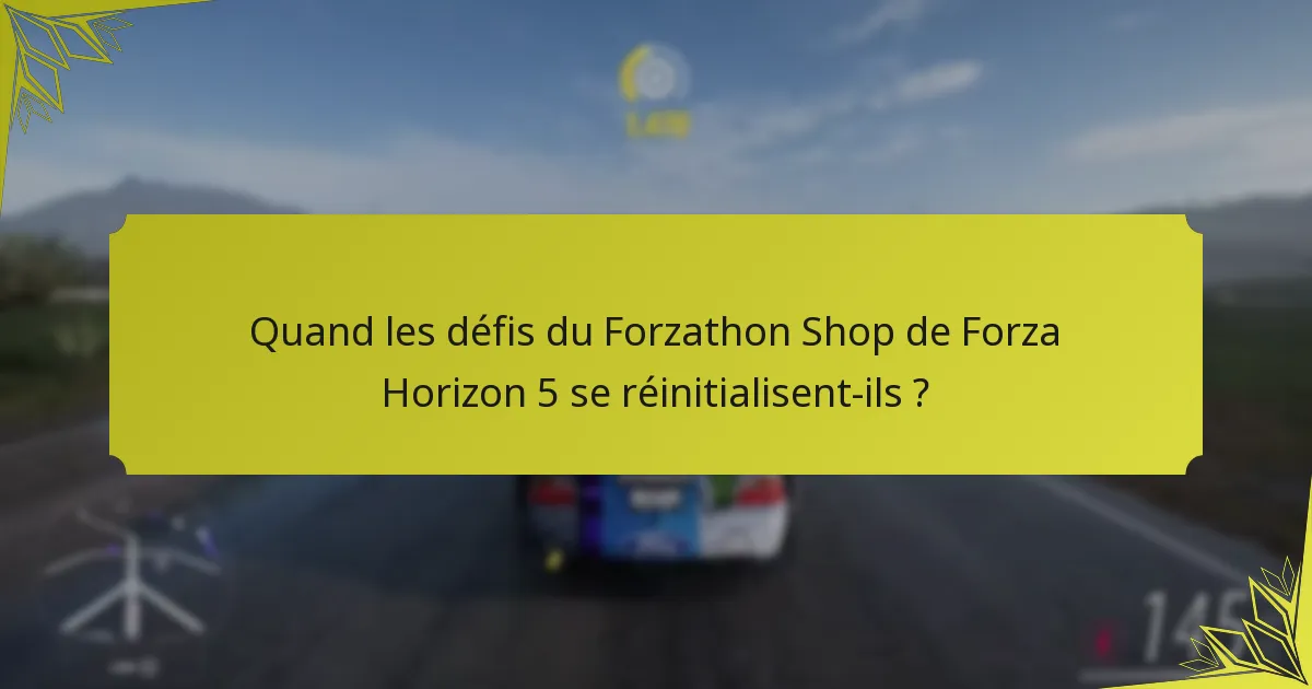 Quand les défis du Forzathon Shop de Forza Horizon 5 se réinitialisent-ils ?