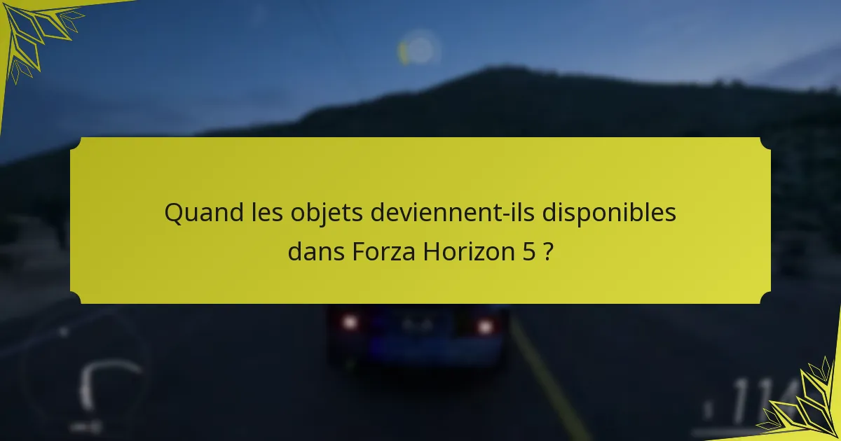 Quand les objets deviennent-ils disponibles dans Forza Horizon 5 ?