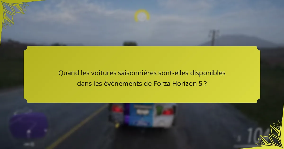 Quand les voitures saisonnières sont-elles disponibles dans les événements de Forza Horizon 5 ?