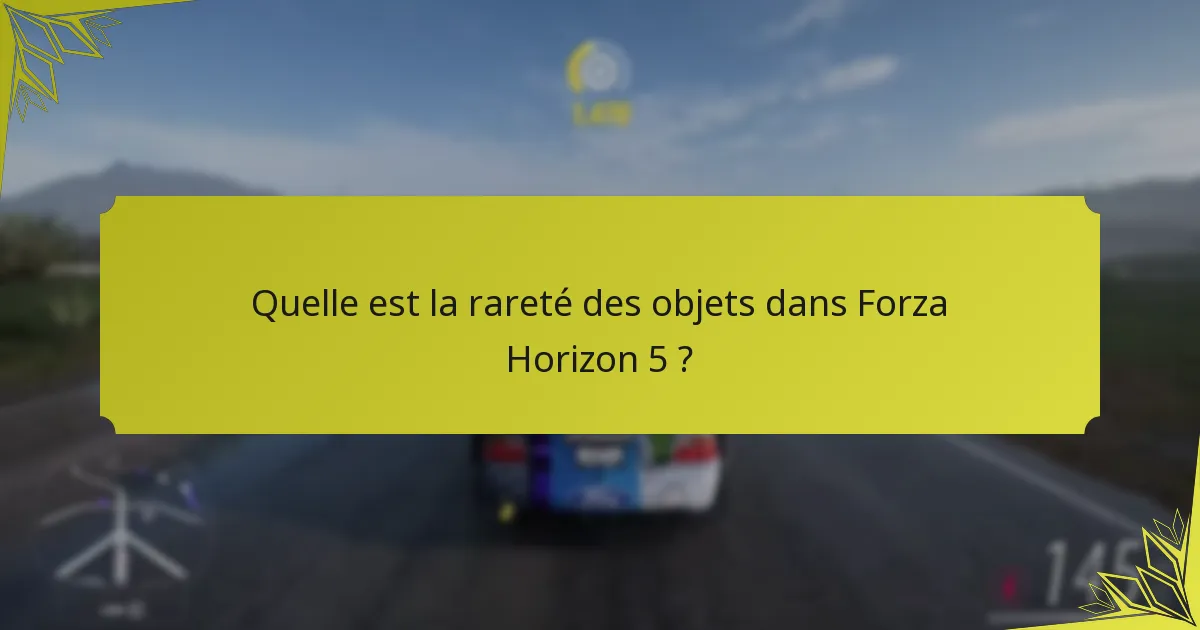 Quelle est la rareté des objets dans Forza Horizon 5 ?
