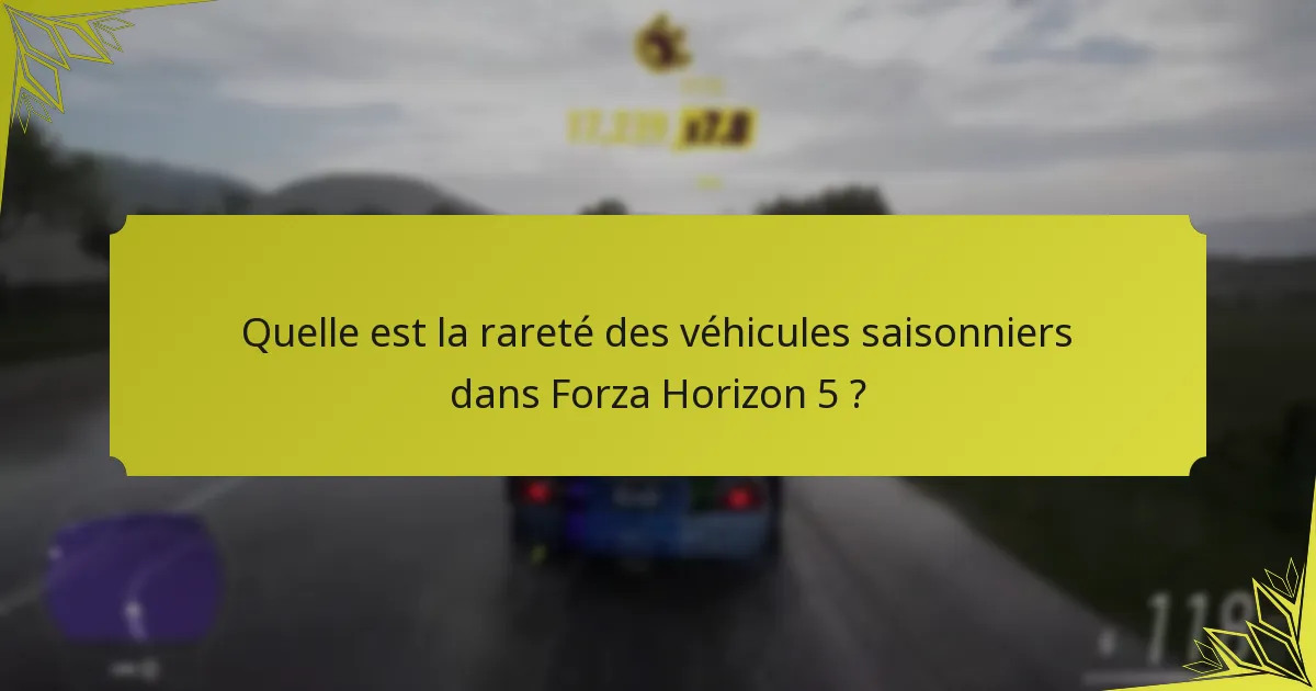 Quelle est la rareté des véhicules saisonniers dans Forza Horizon 5 ?
