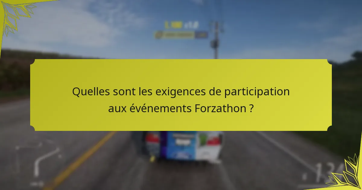 Quelles sont les exigences de participation aux événements Forzathon ?
