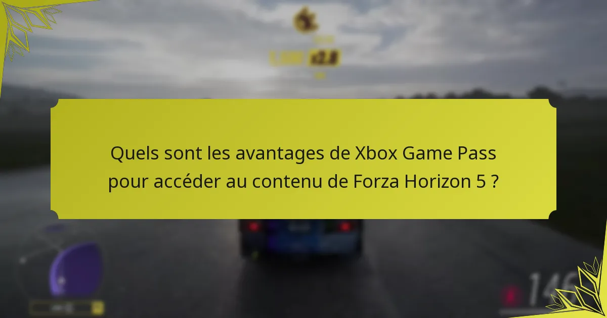 Quels sont les avantages de Xbox Game Pass pour accéder au contenu de Forza Horizon 5 ?